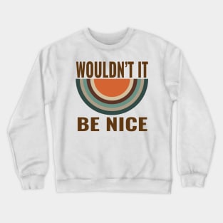 wouldnt it be nice Crewneck Sweatshirt